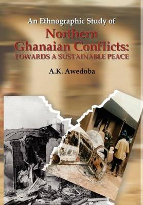 An Ethnographic Study of Northern Ghanaian Conflicts: Towards a Sustainable Peace (Paperback)