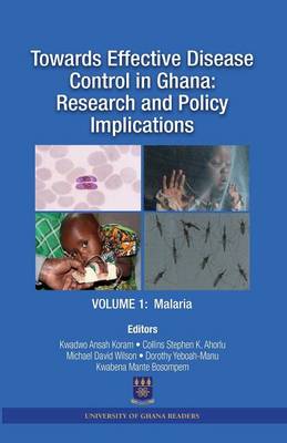 Towards Effective Disease Control in Ghana: Research and Policy Implications. Volume 1 Malaria (Paperback)