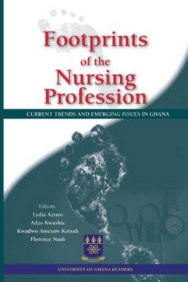 Footprints of the Nursing Profession. Current Trends and Emerging Issues in Ghana (Paperback)