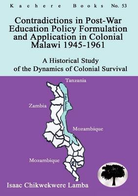 Contradictions in Post-War Education Policy Formation and Application in Colonial Malawi 1945-1961 (Paperback)
