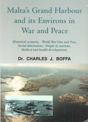 Malta's Grand Harbour and Its Environs in War and Peace: Historical Scenario, World War One and Two, Social Dimensions, People in Wartime, Medical and Health Developments (Paperback)