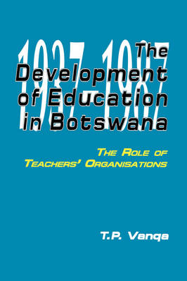 The Development of Education in Botswana: The Role of Teachers' Organisations (Paperback)