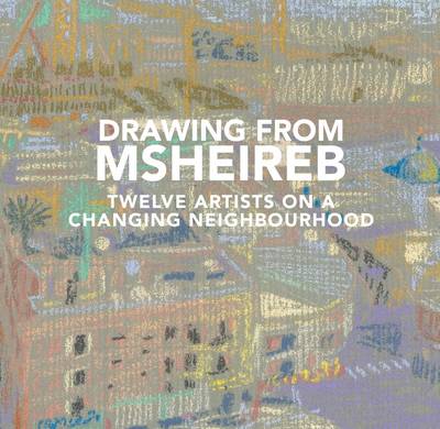 Drawing from Msheireb: Twelve Artists on a Changing Neighbourhood (Paperback)