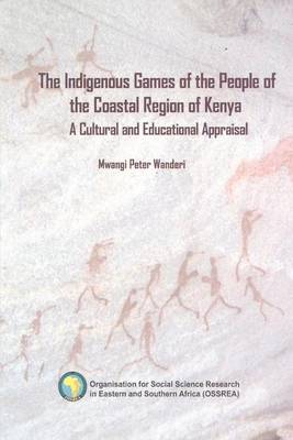 The Indigenous Games of the People of the Coastal Region of Kenya. a Cultural and Educational Appraisal (Paperback)