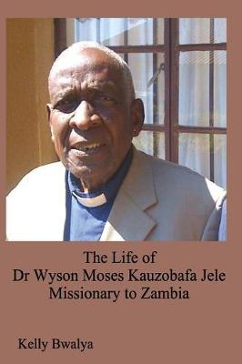 The Life of Dr. Wyson Moses Kauzobafa Jele: Missionary to Zambia (Paperback)