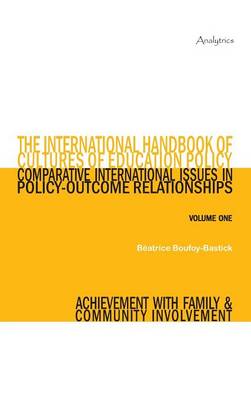The International Handbook of Cultures of Education Policy (Volume One): Comparative International Issues in Policy-Outcome Relationships - Achievement with Family and Community Involvement (Hardback)