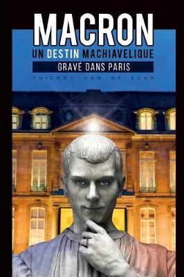 Macron, Un Destin Machiavelique Grave Dans Paris (Paperback)