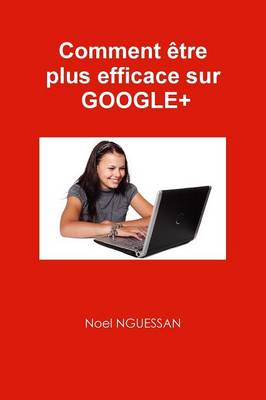 Comment Etre Plus Efficace Sur Google+ (Paperback)