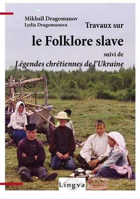 Travaux Sur Le Folklore Slave, Suivi de Legendes Chretiennes de L'Ukraine (Paperback)