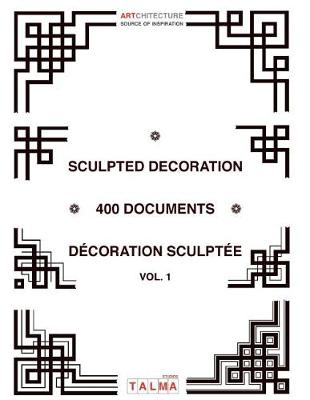 Sculpted Decoration - 400 Documents Vol. 1 - Decoration Sculptee - Artchitecture (Paperback)