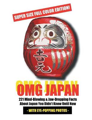 Omg Japan (Super Size Full Color Edition): 221 Mind Blowing & Jaw-Dropping Facts about Japan You Didn't Know Until Now (Paperback)