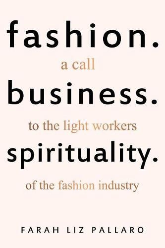 Fashion. Business. Spirituality: A call to the light workers of the fashion industry (Paperback)