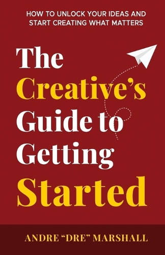The Creative's Guide to Getting Started by André Marshall | Waterstones