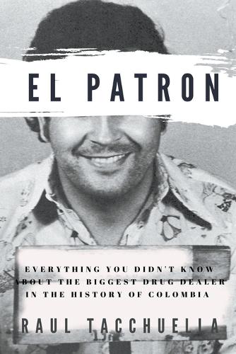 El Patron: Everything You Didn't Know About the Biggest Drug Dealer in the History of Colombia - Patron 1 (Paperback)