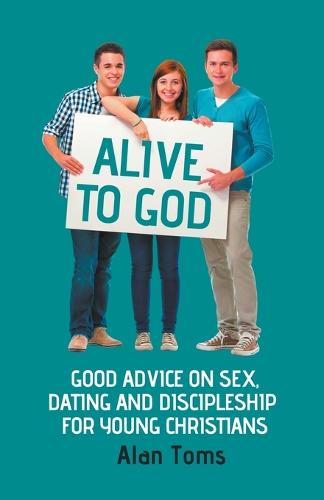 Alive To God Good Advice On Sex Dating And Discipleship For Young