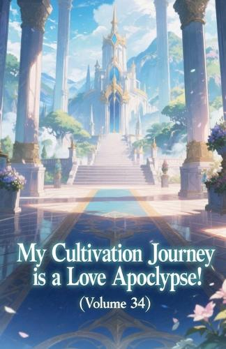 My Cultivation Journey is a Love Apocalypse! (Volume 34) - My Cultivation Journey Is a Love Apocalypse! 34 (Paperback)