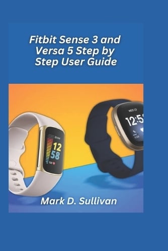 Fitbit Sense 3 and Versa 5 Step-by-Step User Guide 2026 Edition by Mark ...