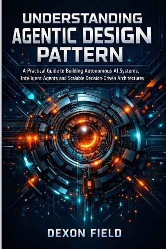 Understanding Agentic Design Pattern by Dexon Field | Waterstones