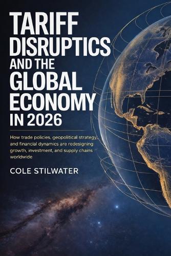 Tariff Disruption and the Global Economy in 2026 by Cole Stilwater ...