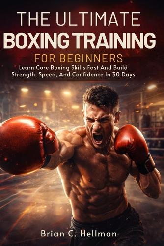 The Ultimate Boxing Training for Beginners by Brian C Hellman | Waterstones