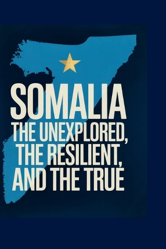 Somalia: The Unexplored, The Resilient, and The True: 1,000 Eye-Opening Trivia Questions on History, Culture, Conflict, and the Road Forward (Paperback)