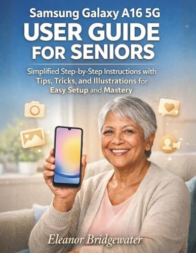 Samsung Galaxy A16 5g User Guide for Seniors by Eleanor Bridgewater ...