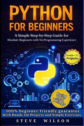Python For Beginners: A Simple Step-by-Step Guide for Absolute Beginners with No Programming Experience (Paperback)