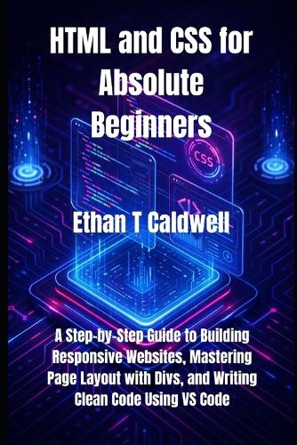 HTML and CSS for Absolute Beginners by Ethan T Caldwell | Waterstones