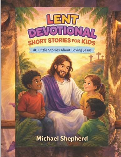 Lent Devotional Short Stories for Kids 2026 by Michael Shepherd ...