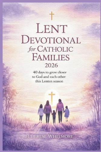 Lent Devotional for Catholic Families 2026 by Therese Whitmore ...