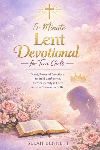 5 Minute Lent Devotional for Teen Girls by Selah Bennett | Waterstones