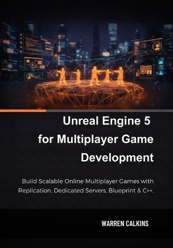 Unreal Engine 5 for Multiplayer Game Development by Warren Calkins ...