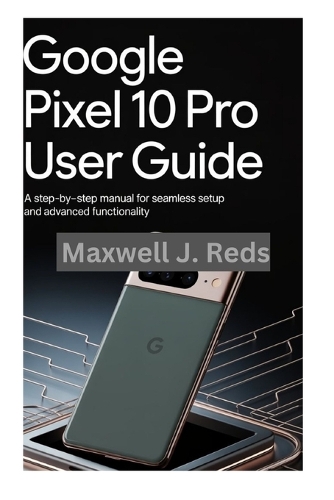 Google Pixel 10 Pro User Guide by Maxwell J Reds | Waterstones