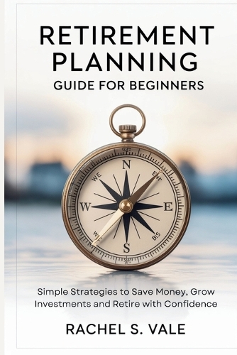 Retirement Planning Guide for Beginners by Rachel S Vale | Waterstones