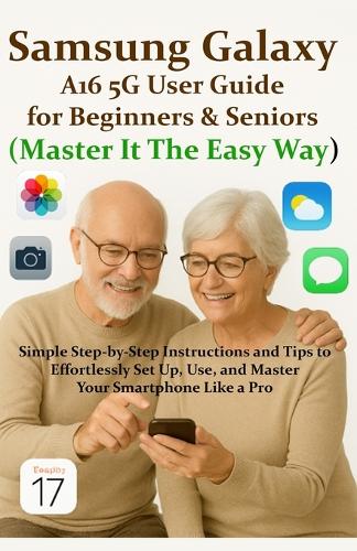 Samsung Galaxy A16 5G User Guide for Beginners & Seniors (Master It The ...