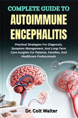 Complete Guide to Autoimmune Encephalitis by Dr Colt Walter | Waterstones