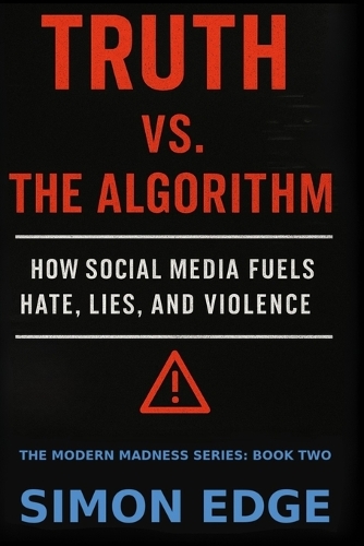 Truth vs. The Algorithm: How Social Media Fuels Hate, Lies, and Violence (Paperback)