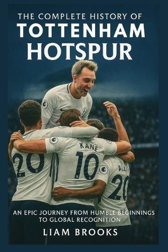 The Complete History of Tottenham Hotspur by Liam Brooks | Waterstones