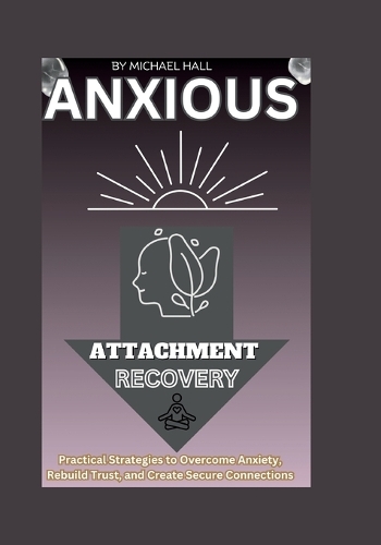 Anxious Attachment Recovery by Michael Hall | Waterstones