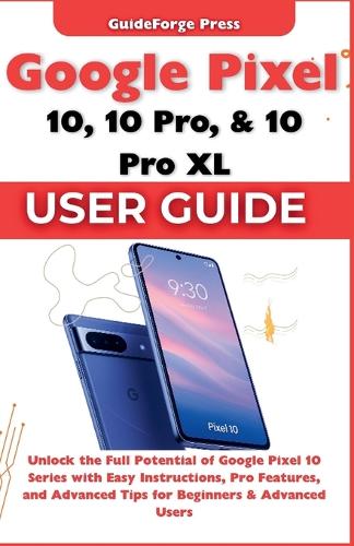 Google Pixel 10, 10 Pro, and 10 Pro XL User Guide by Guideforge Press ...