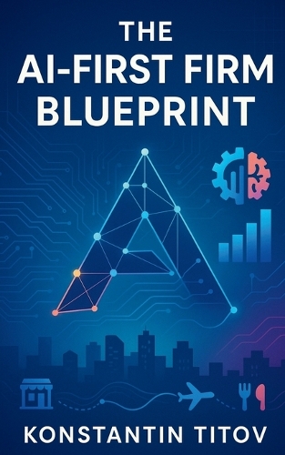 The AI-First Firm Blueprint by Konstantin Titov | Waterstones