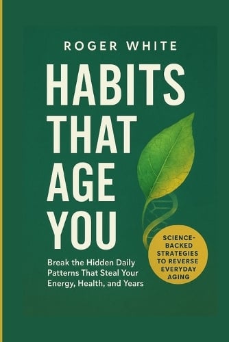 Habits That Age You by Roger White | Waterstones