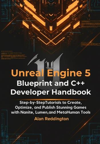 Unreal Engine 5 Blueprint and C++ Developer Handbook by Alan Reddington ...