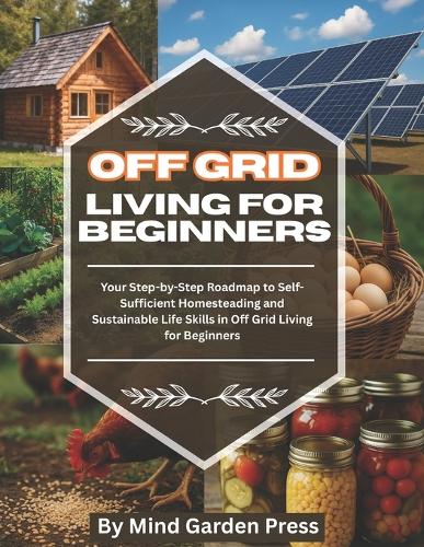 Off Grid Living for Beginners by Mind Garden Press | Waterstones
