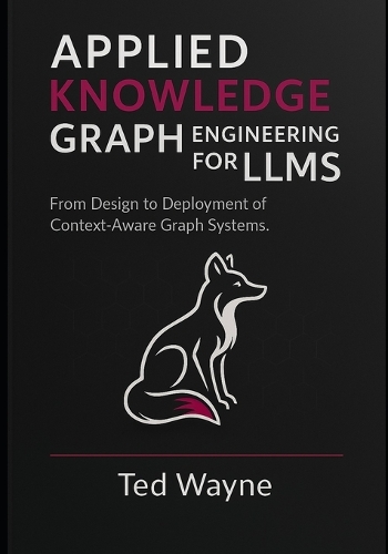 Ted Graph Engineering Applied Knowledge Graph Engineering for LLMs by Ted Wayne | Waterstones