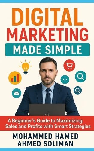 Digital Marketing Made Simple: A Beginner's Guide to Maximizing Sales and Profits with Smart Strategies (Paperback)