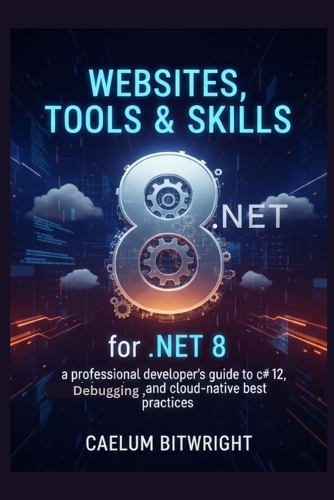 Websites, Tools & Skills for .NET 8 by Caelum Bitwright | Waterstones
