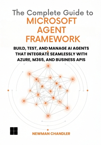 The Complete Guide to Microsoft Agent Framework by Newman Chandler ...