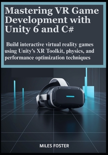 Mastering VR Game Development with Unity 6 and C# by Miles Foster ...