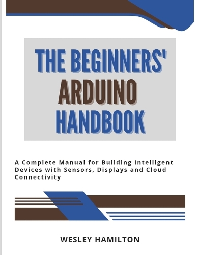 The Beginners' Arduino Handbook by Wesley Hamilton | Waterstones